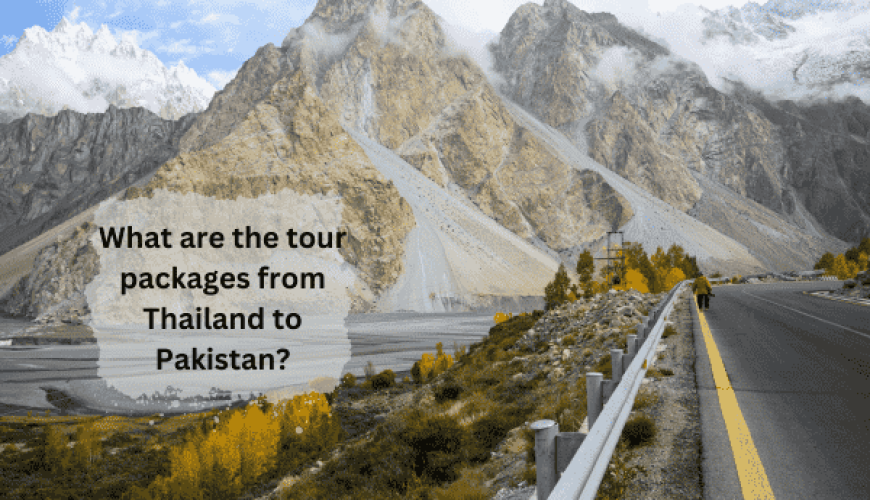 What Are the Tour Packages from Thailand to Pakistan?