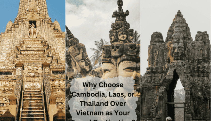 Why Choose Cambodia, Laos, or Thailand Over Vietnam as Your Travel Destination?