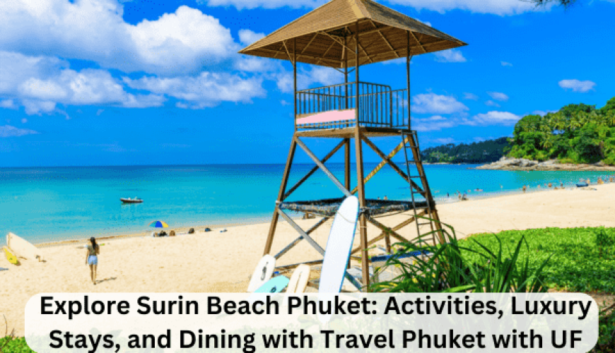 Explore Surin Beach Phuket: Activities, Luxury Stays, and Dining with Travel Phuket with UF