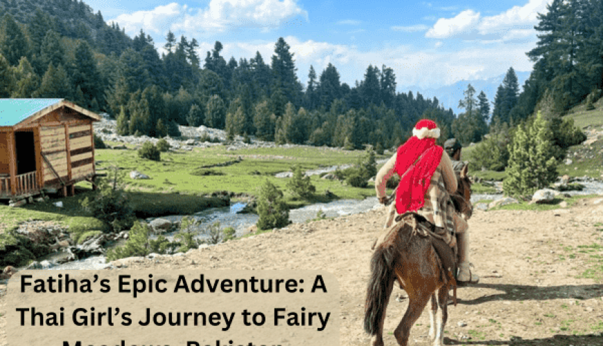 Fatiha’s Epic Adventure: A Thai Girl’s Journey to Fairy Meadows, Pakistan